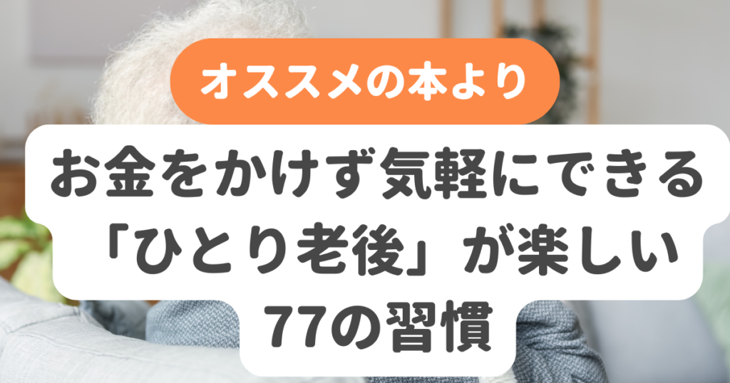 お金をかけずに気軽にできる「ひとり老後」が楽しい77の習慣